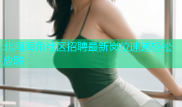 北海海角社区招聘最新岗位速递轻松应聘