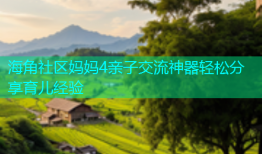 海角社区妈妈4亲子交流神器轻松分享育儿经验