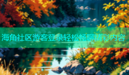 海角社区游客登录轻松畅聊精彩内容