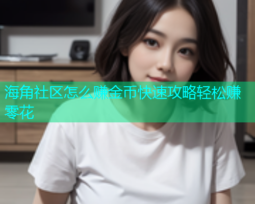 海角社区怎么赚金币快速攻略轻松赚零花
